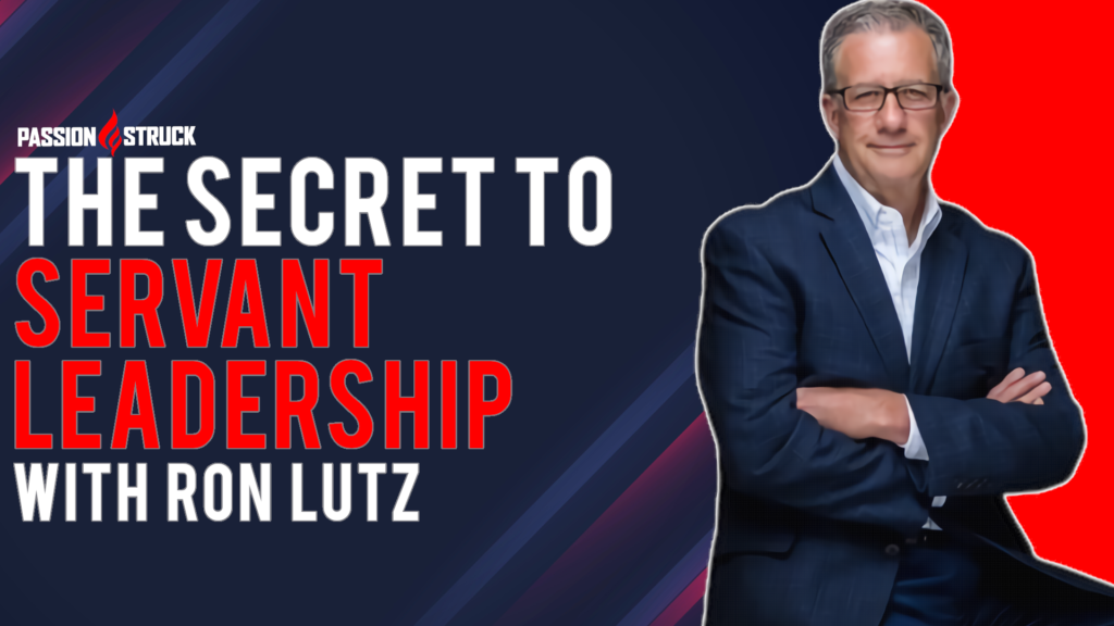 servant leadership characteristics Ron Lutz Thumbnail for the Passion Struck Podcast