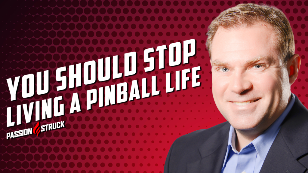 Stop Living a Pinball Life Thumbnail Passion Struck Podcast