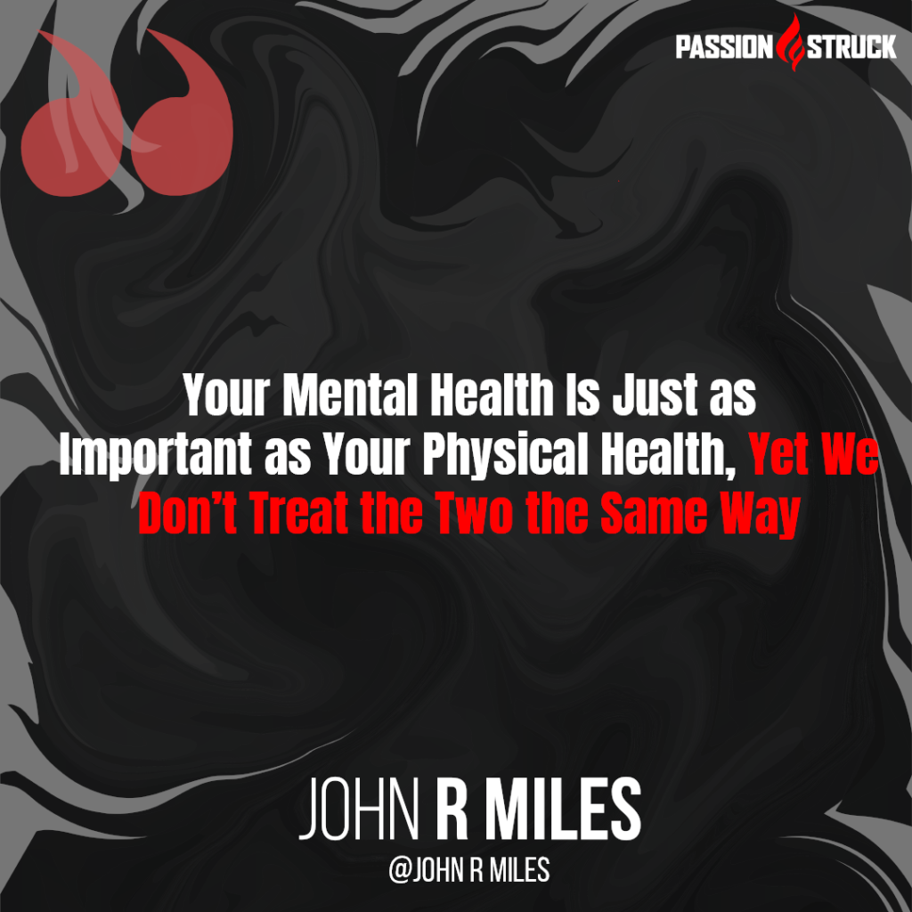 John R. Miles quote about how your poor mental health is just as important as your physical health