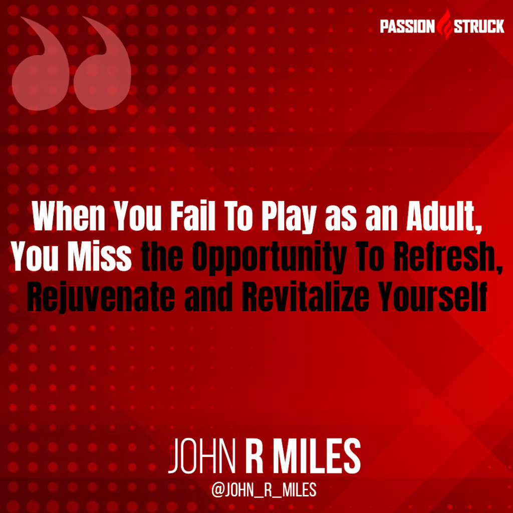 Quote by John R. Miles on the importance of play as an adult