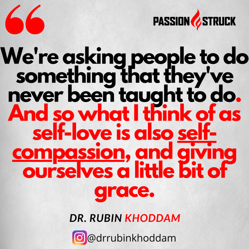 Dr. Rubin Khoddam quote about self love for the passion struck podcast