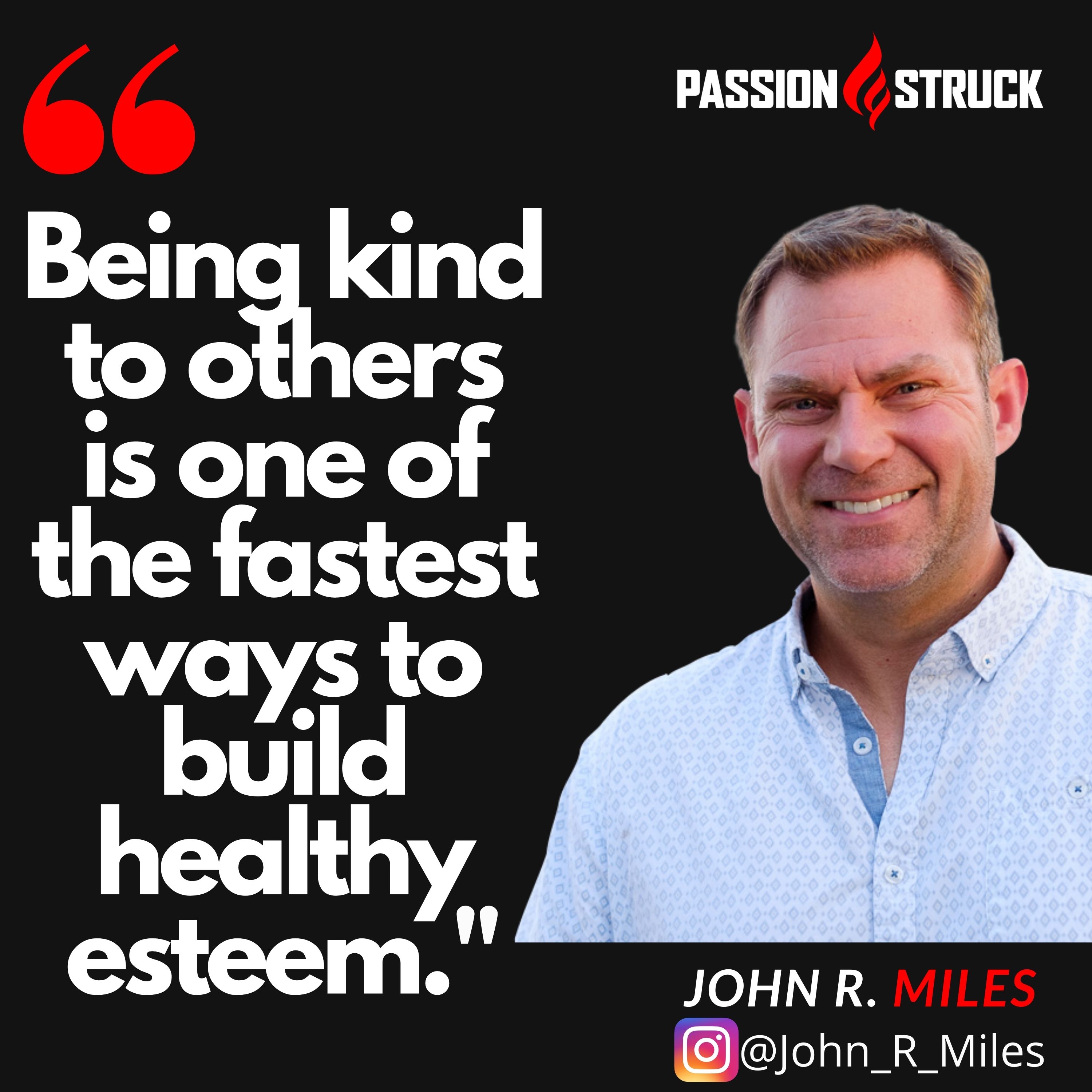 John R. Miles quote "being kind to others is one of the fastest ways to build healthy esteem"