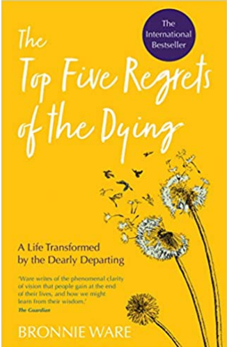 The Top Five Regrets of the Dying by Bronnie Ware for Passion Struck