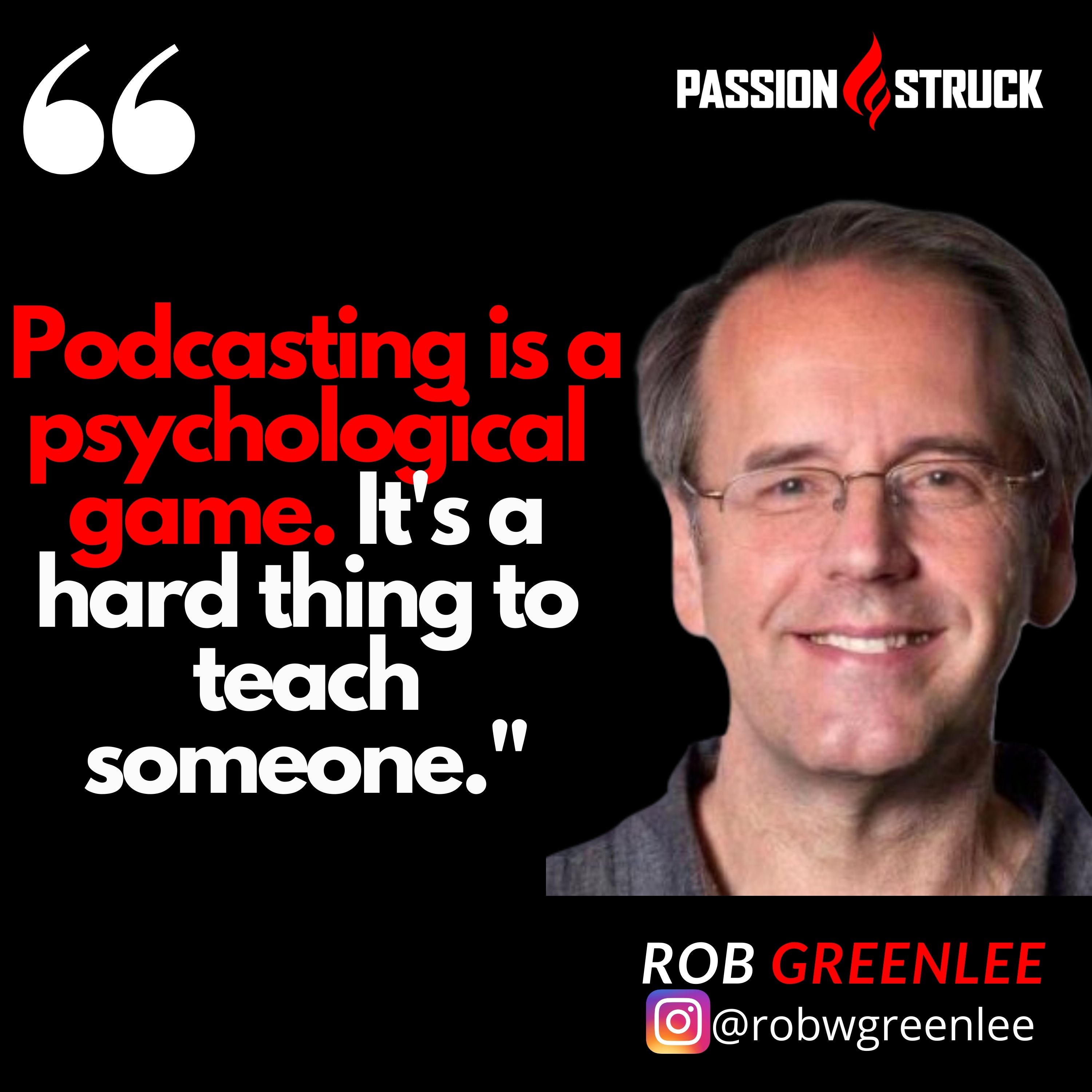 Quote by Rob Greenlee o podcasting being a psychological game on the passion struck podcast