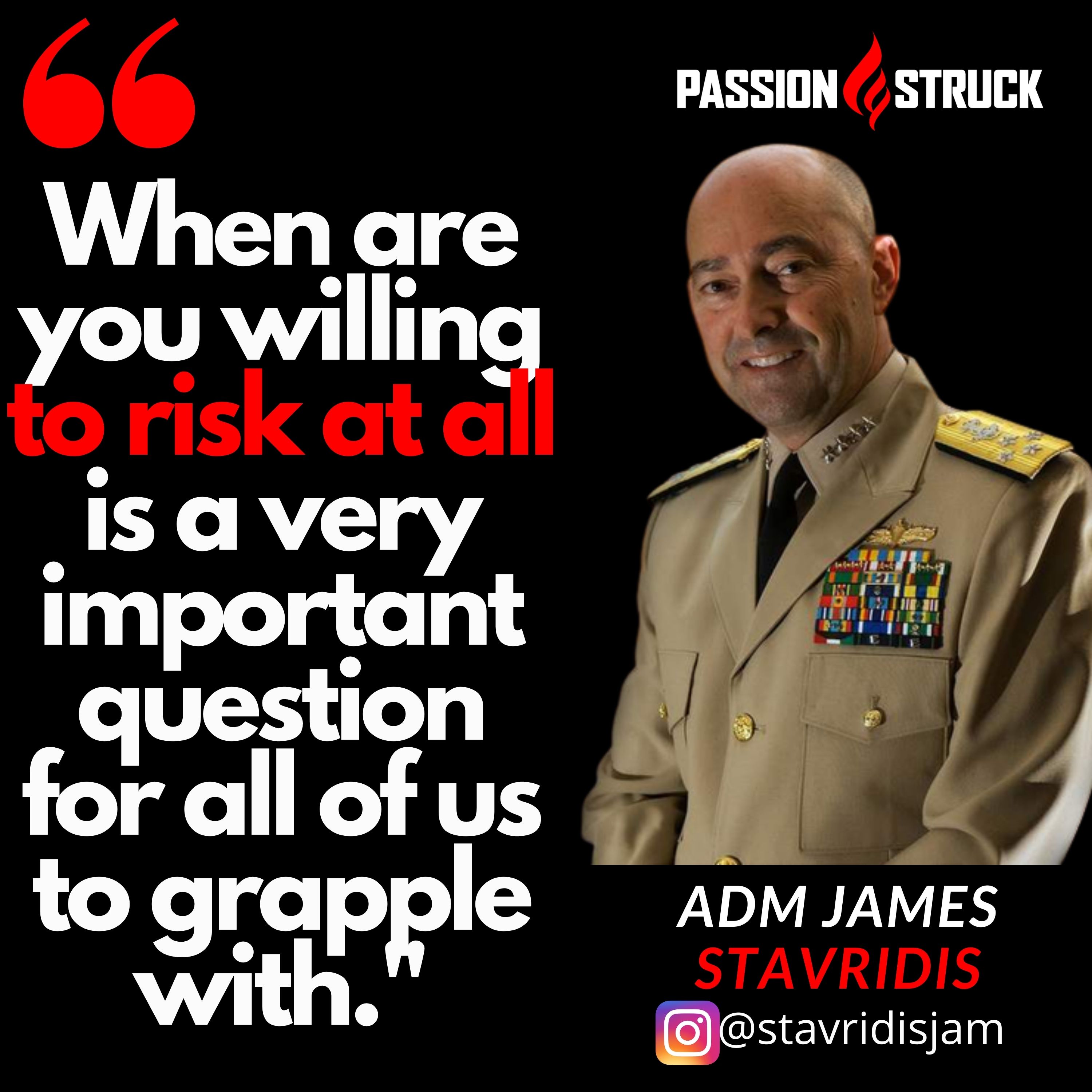 Admiral James Stavridis quote on to risk it all for passion struck