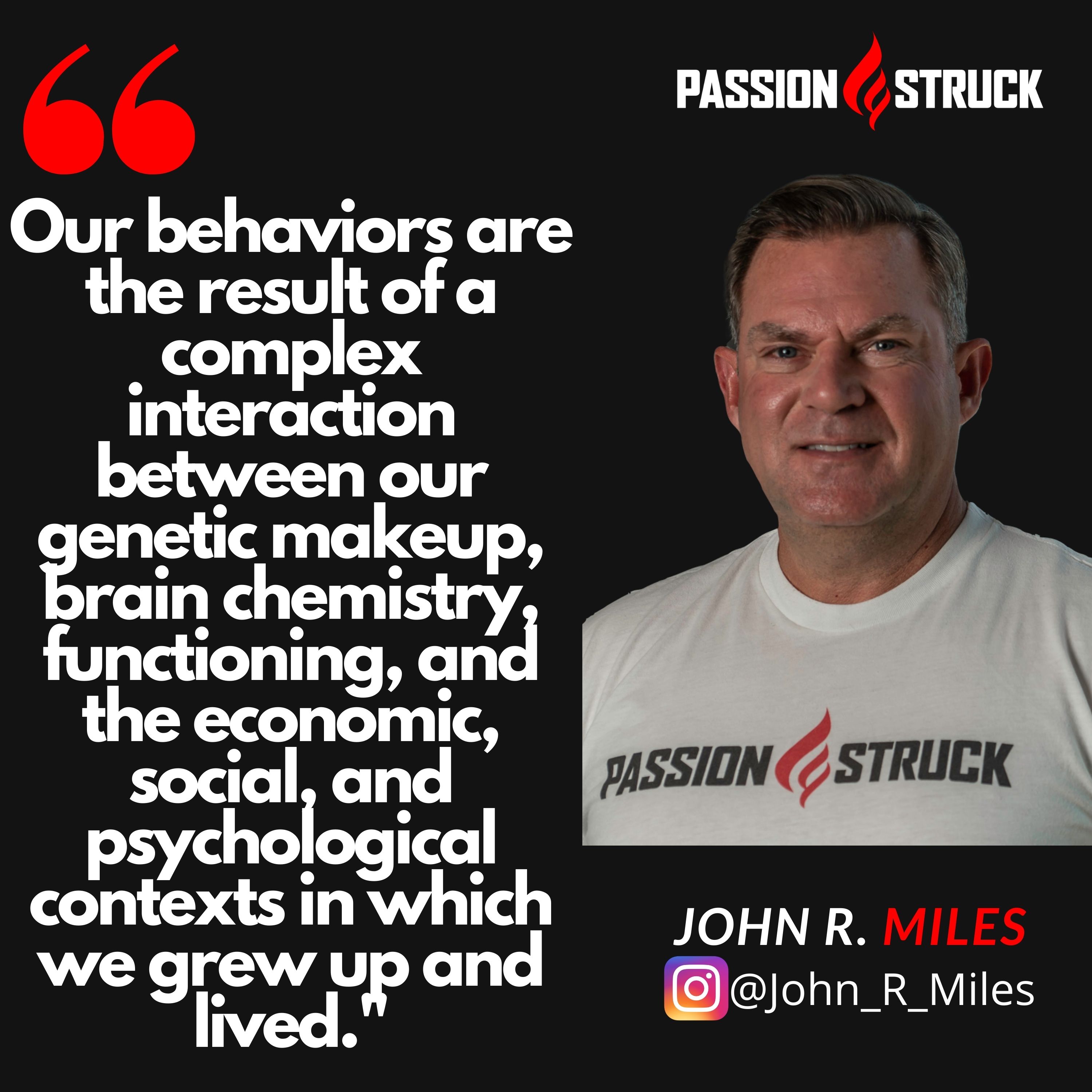 John R. Miles quote on how our behaviors are impacted by all aspects of your life and upbringing