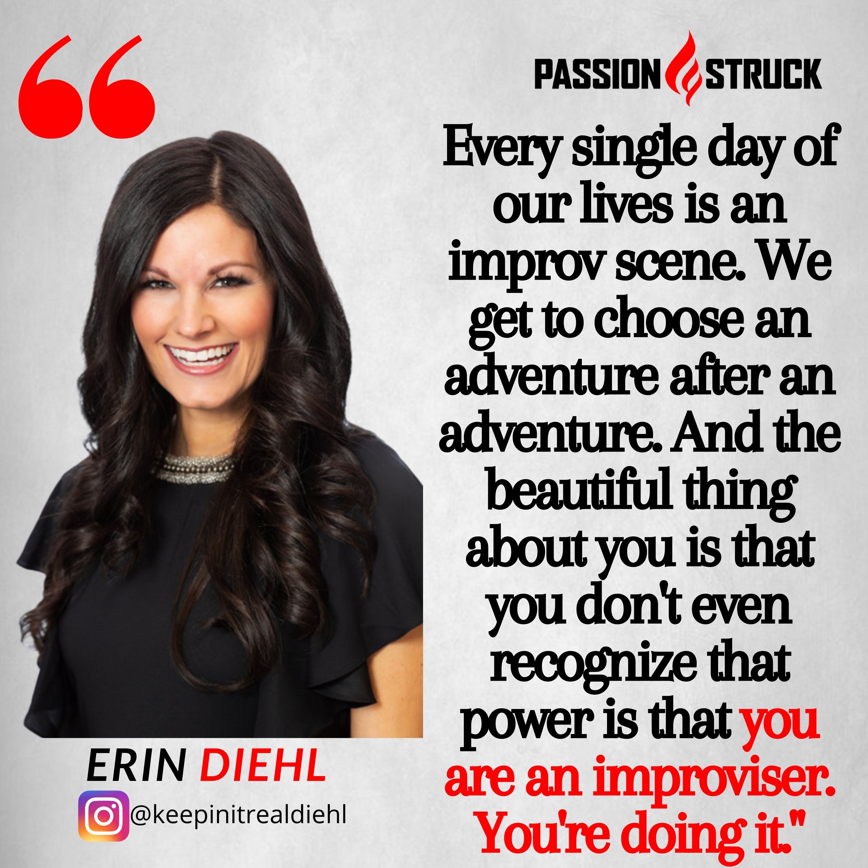 Erin Diehl quote about how every day of our life is an improv scene for passion struck