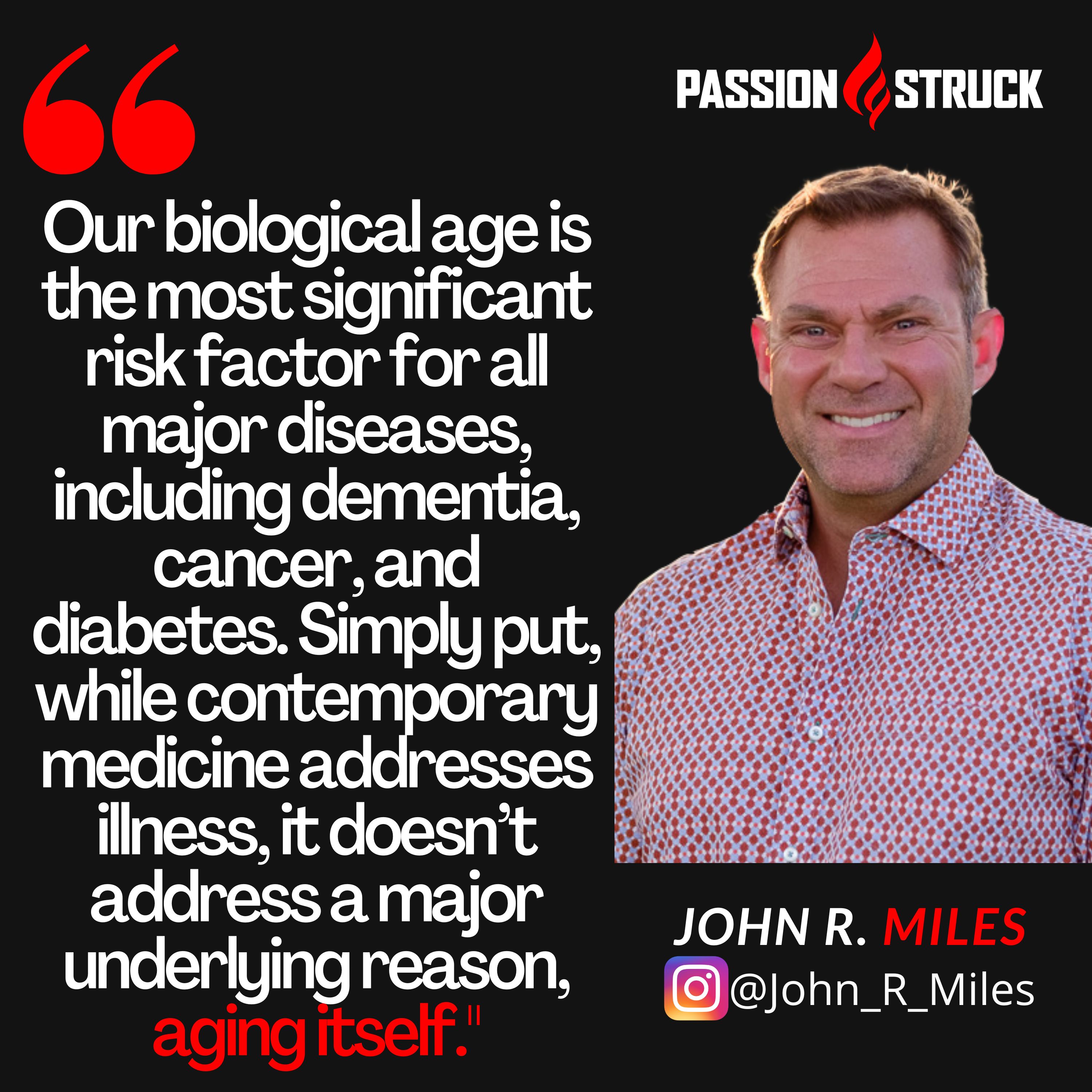 Quote by John R. Miles: Our biological age is the most significant risk factor for all major diseases, including dementia, cancer, and diabetes. Simply put, while contemporary medicine addresses illness, it doesn’t address a major underlying reason, aging itself.