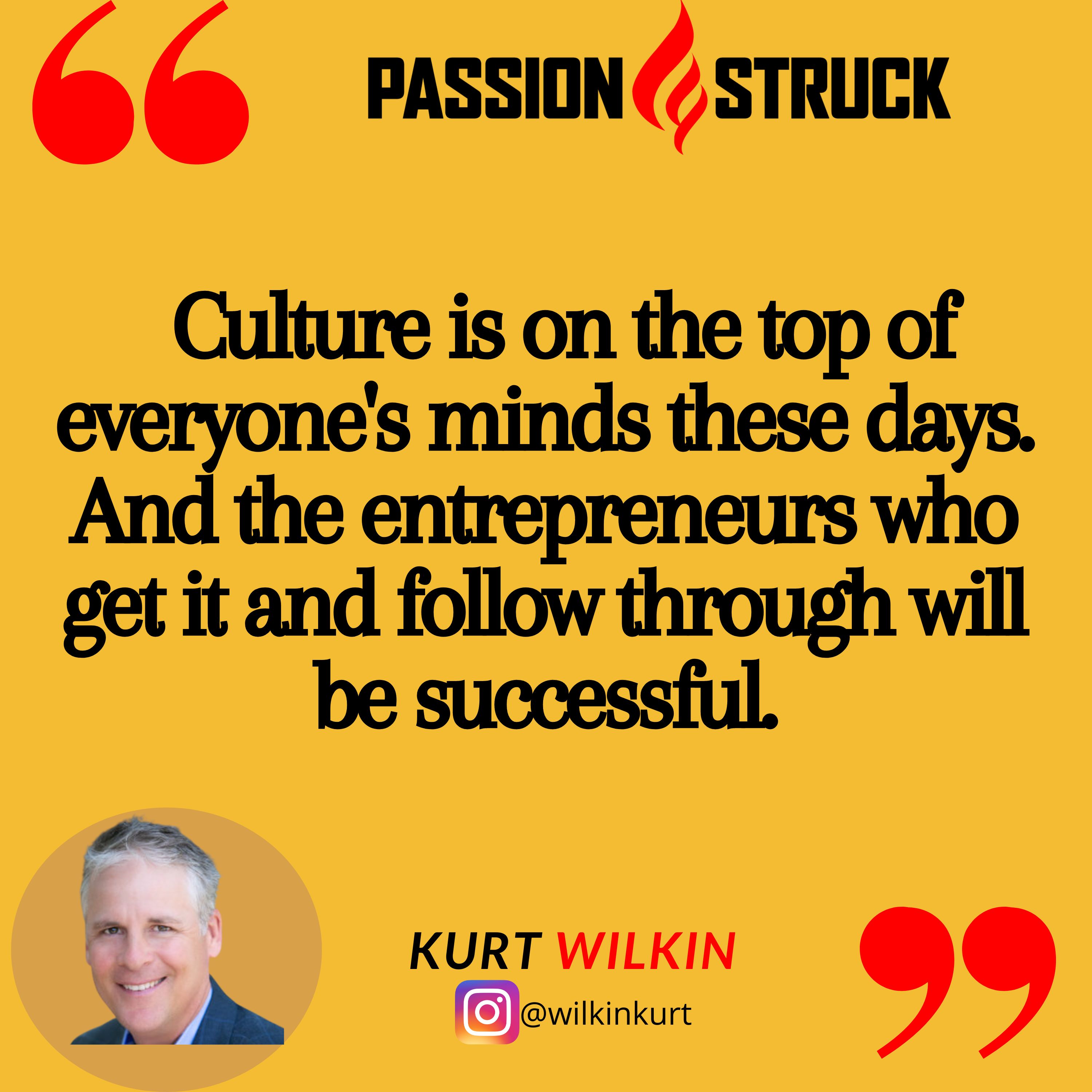 Quote by Kurt Wilkin from the Passion Struck podcast about company culture and its importance for entrepreneurs