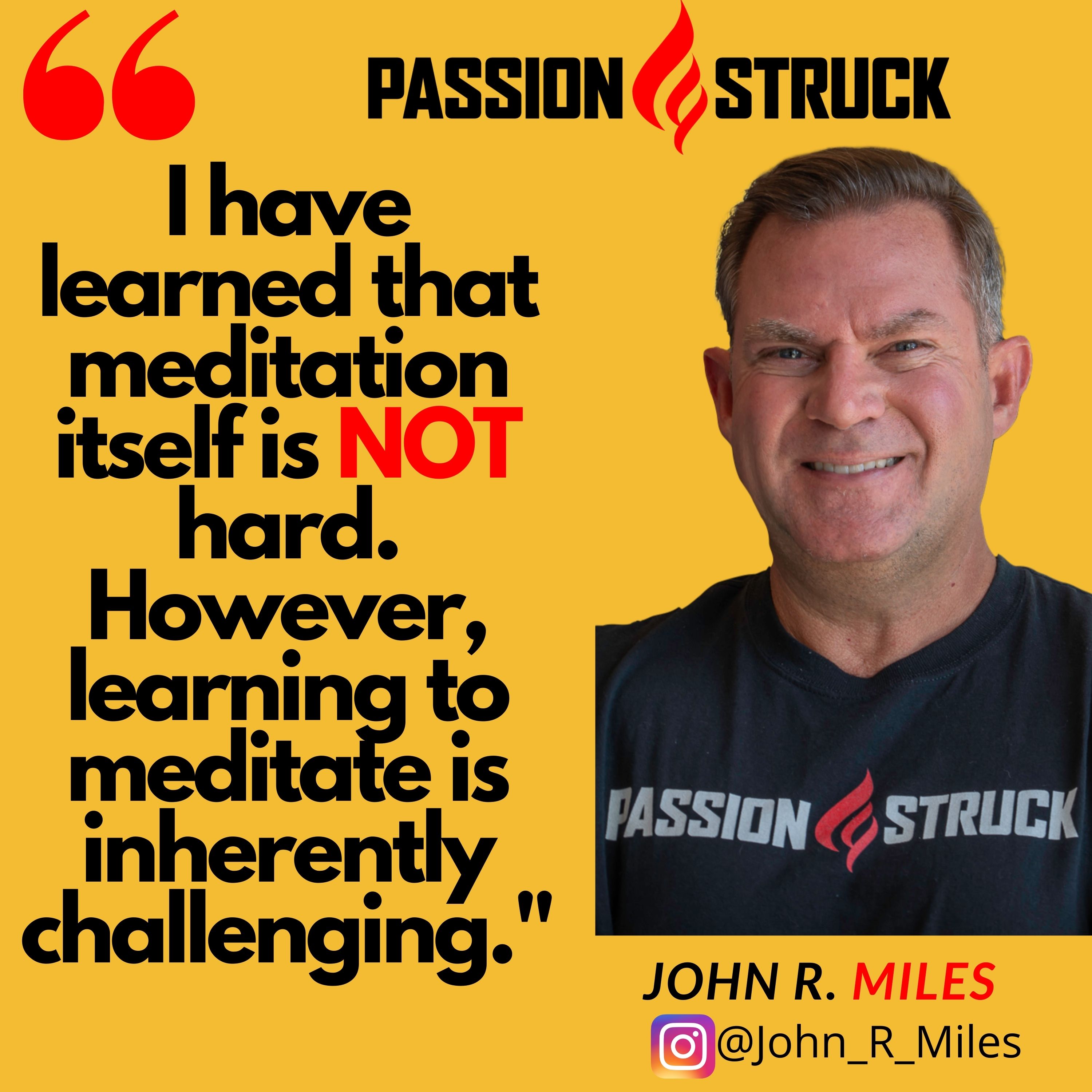 John R. Miles quote "I have learned that meditation itself is NOT hard. However, learning to meditate is inherently challenging."