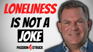 Passion Struck podcast thumbnail for episode 181 featuring John R. Miles discussing loneliness and social isolation