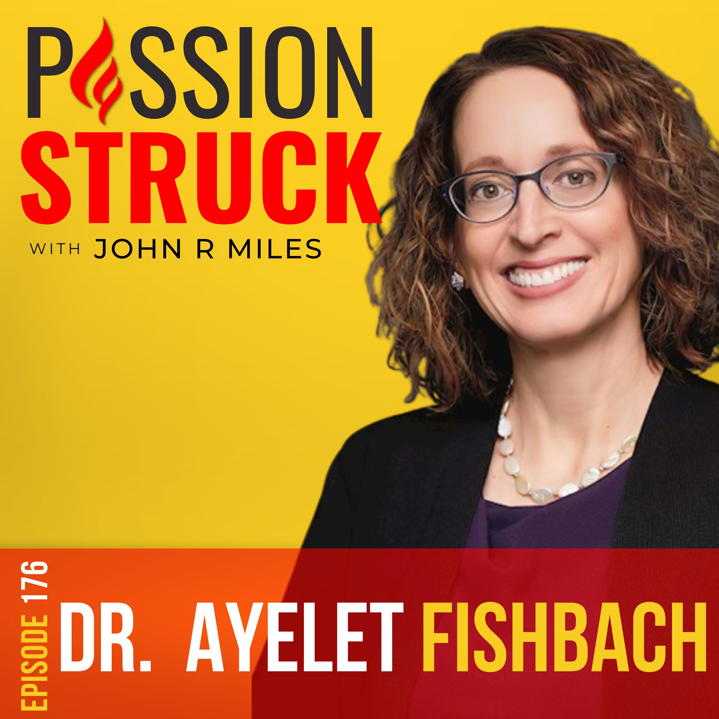 Passion Struck with John R. Miles album cover episode 176 with Dr. Ayelet Fishbach