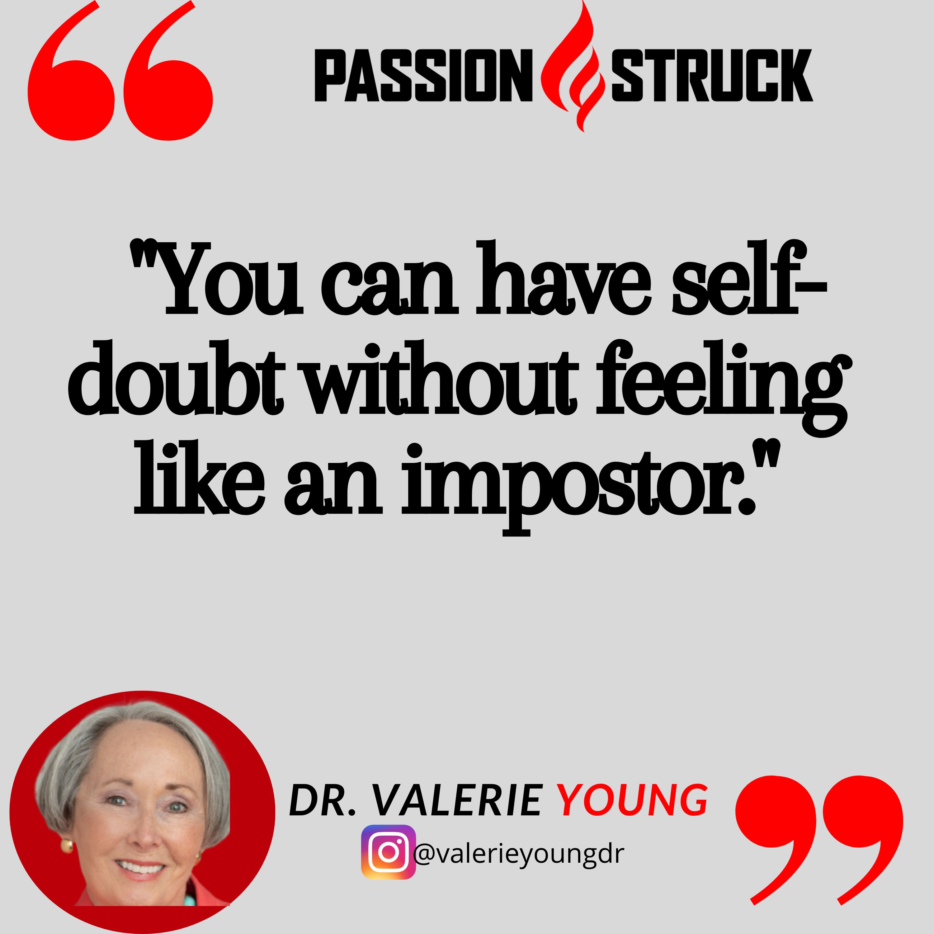 Dr. Valerie Young quote from the Passion Struck podcast, You can have self-doubt without feeling like an impostor."