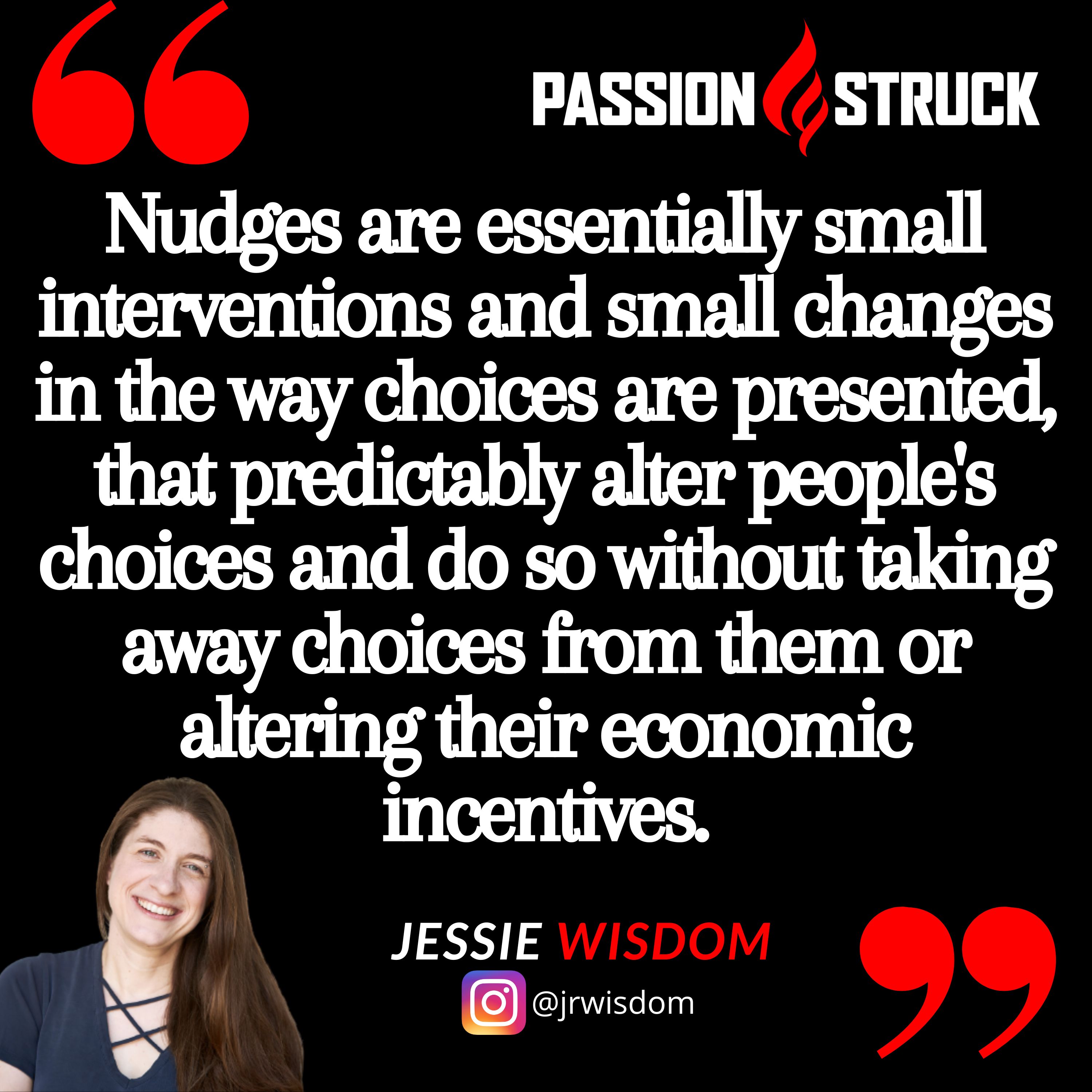 Quote by Jessie Wisdom from the passion struck podcast on nudges
