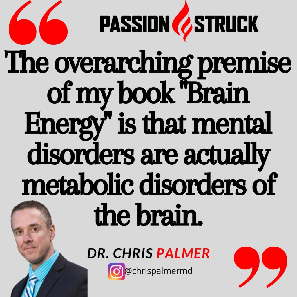 Quote by Dr. Chris Palmer on the passion struck podcast about brain energy and why mental disorders are actually metabolic disorders of the brain