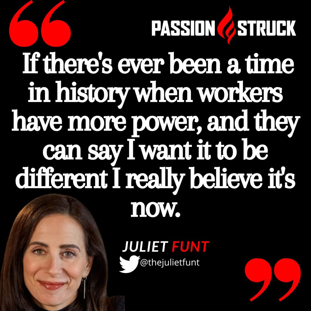 Juliet Funt quote from the Passion Struck podcast about there never being a better time for workers to have power
