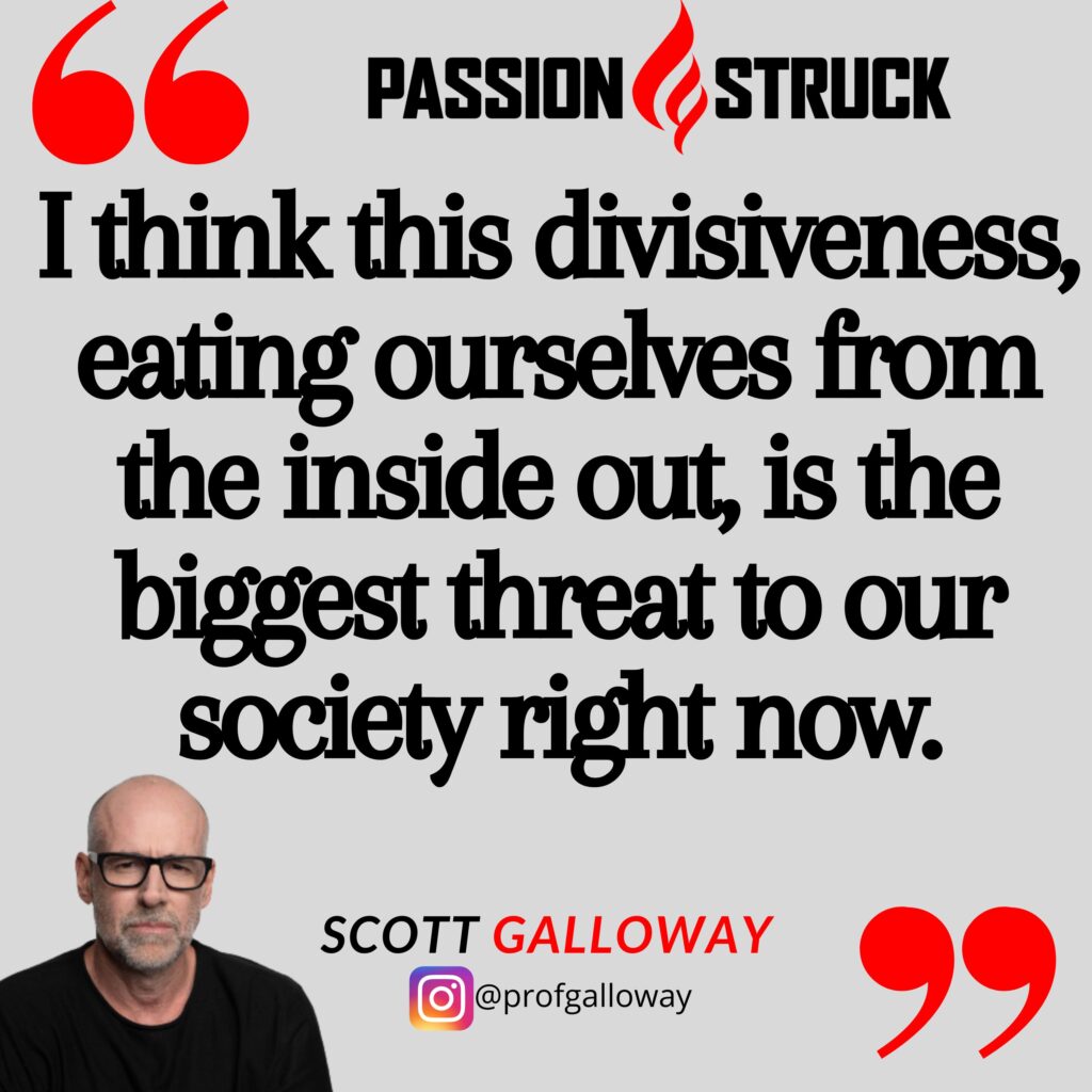 quote by Scott Galloway from the passion struck podcast on divisiveness