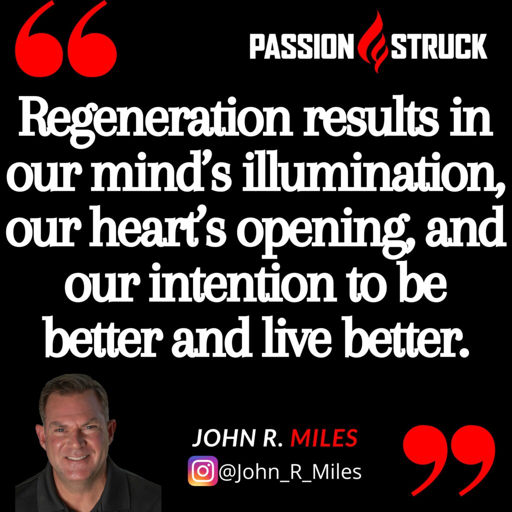 John R. Miles quote from the Passion Struck podcast on regeneration and the power of gratitude.