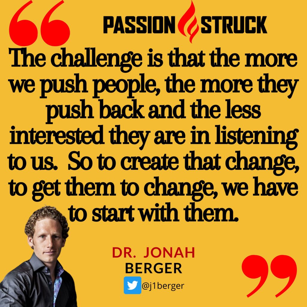Quote by Dr. Jonah Berger from the Passion Struck podcast on push back and removing the barriers to change