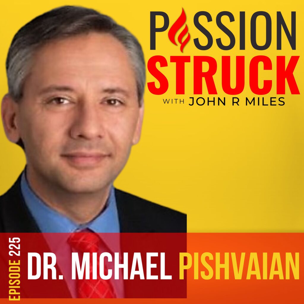 Passion Struck with John R. Miles album cover episode 225 with Dr. Michael Pishvaian