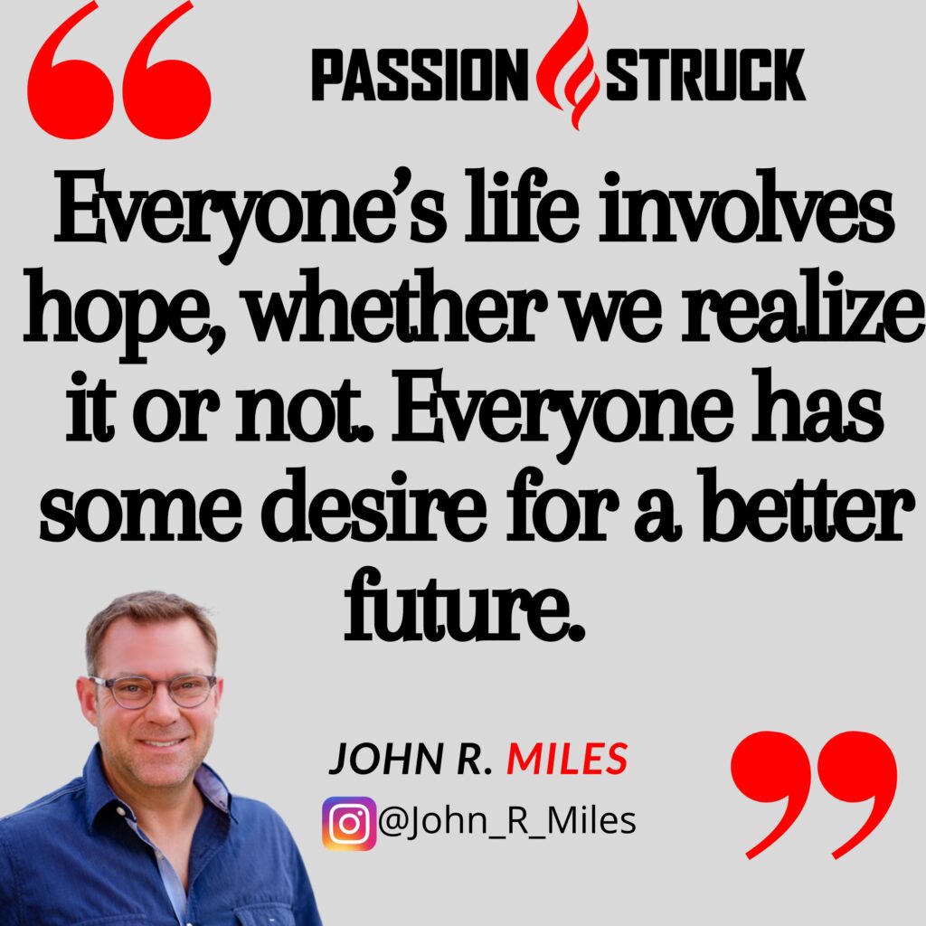 Quote by John R. Miles on why we need hope from the Passion Struck podcast
