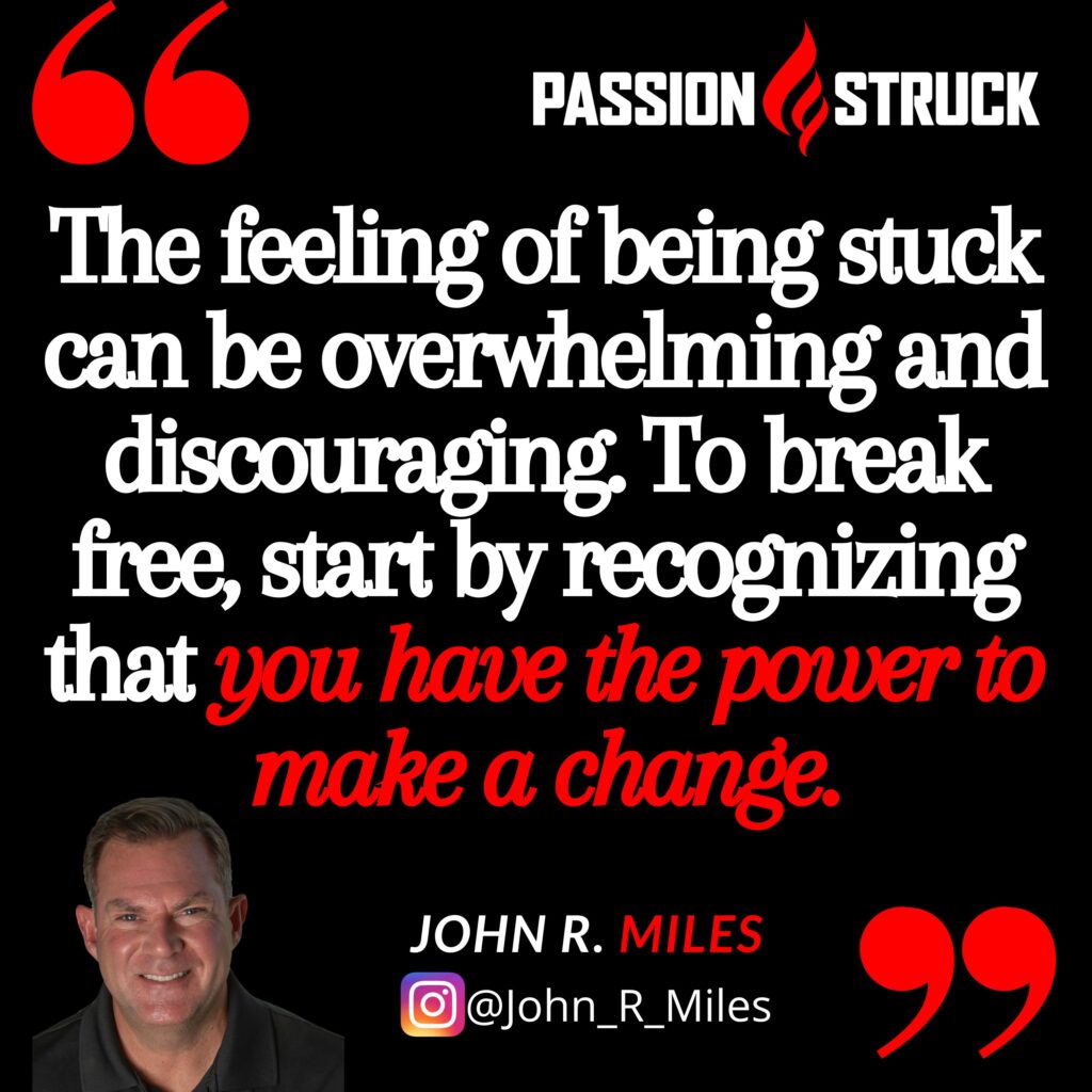 John R. Miles quote from the passion struck podcast on why it is important to stop feeling stuck
