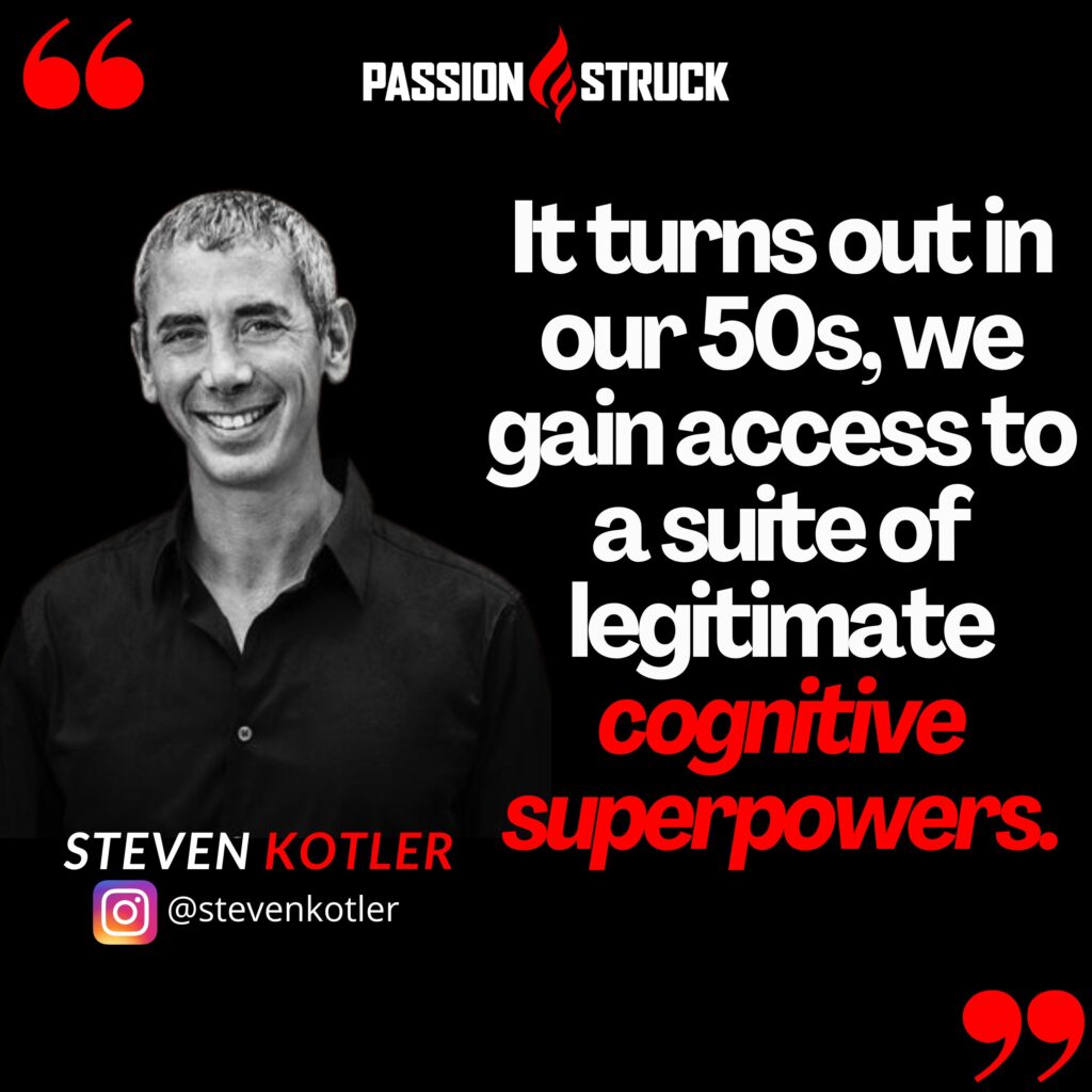Quote by Steven Kotler form the passion struck podcast on getting access to cognitive superpowers as we age