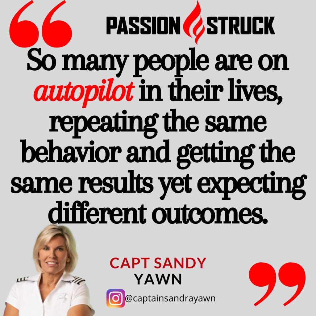 Quote by Captain Sandy Yawn from the Passion Struck podcast about being on autopilot