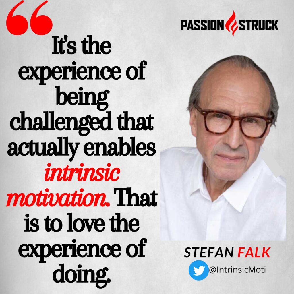 Quote by Stef Falk from the Passion Struck podcast about intrinsic motivation.