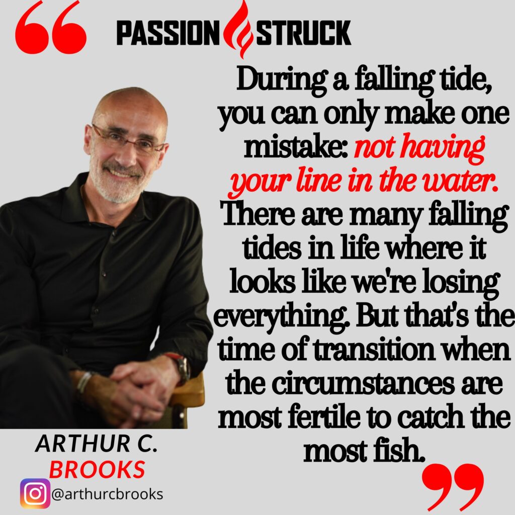 Quote by Arthur C. Brooks from the Passion Struck podcast about the importance of falling tides in your life
