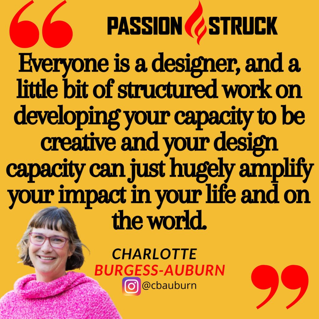 Charlotte Burgess-Auburn quote from the Passion Struck podcast on how creativity can amplify your world.