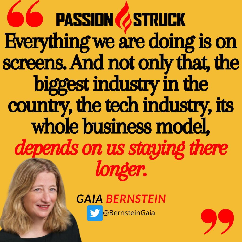 Gaia Bernstein quote from the Passion Struck podcast about why the tech industry is purposefully causing tech addiction
