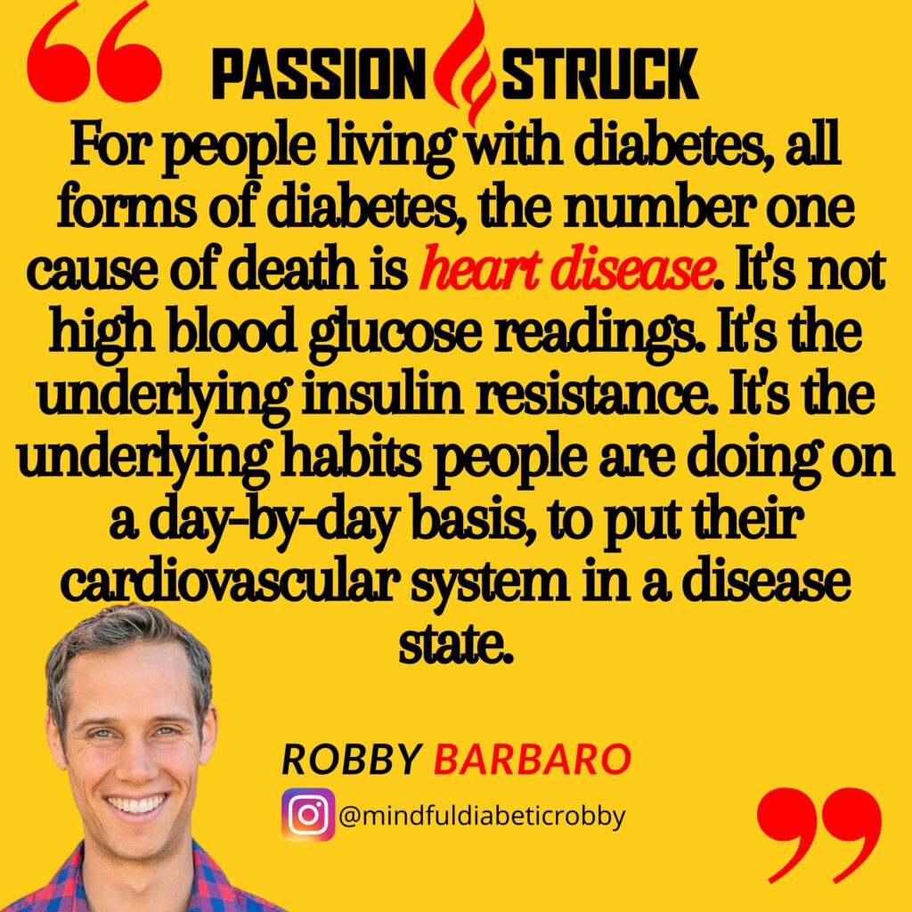 Quote by Robby Barbaro from the Passion Struck podcast on heart disease being the number one mortality from diabetes
