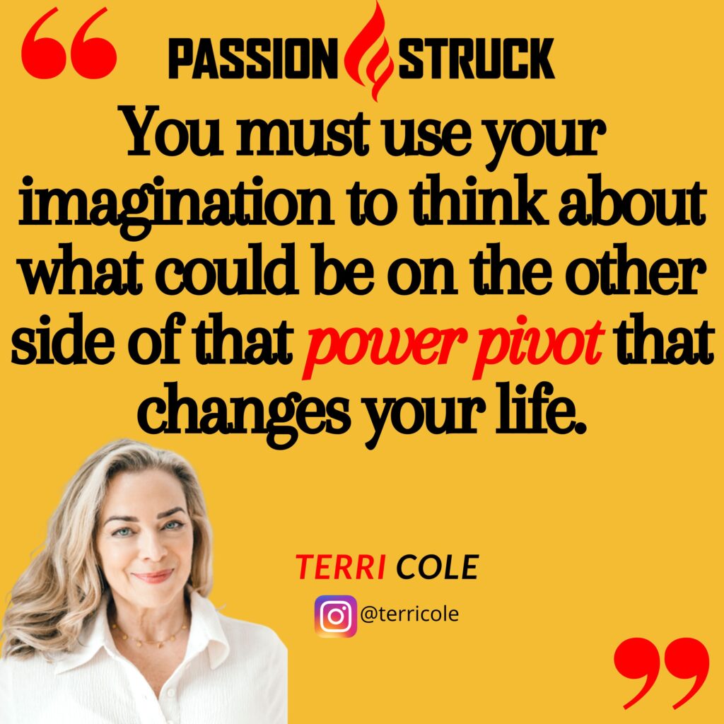 Terri Cole quote from Passion Struck podcast about life's pivot point