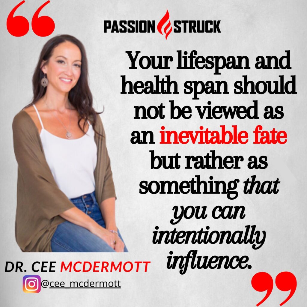 quote by Cee McDermott from the Passion Struck podcast on our lifespan and health span can be intentionally influenced.
