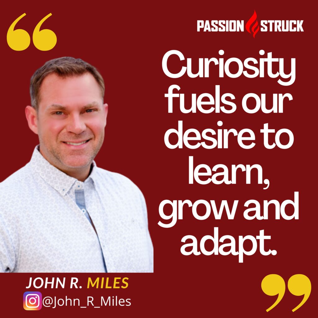 Quote by John R. Miles on how the power of curiosity fuels our desire to learn, grow and adapt. 