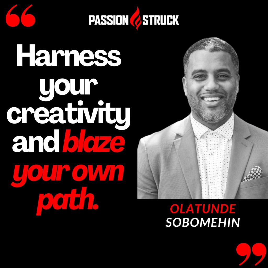 Olatunde Sobomehin quote from passion struck that if you harness your creativity you blaze your own path.
