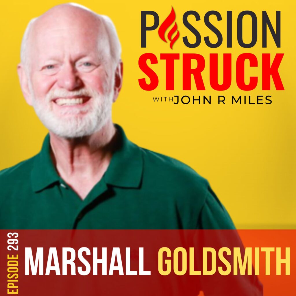 Passion Struck podcast episode 293 album cover with Marshall Goldsmith on how you create the earned life