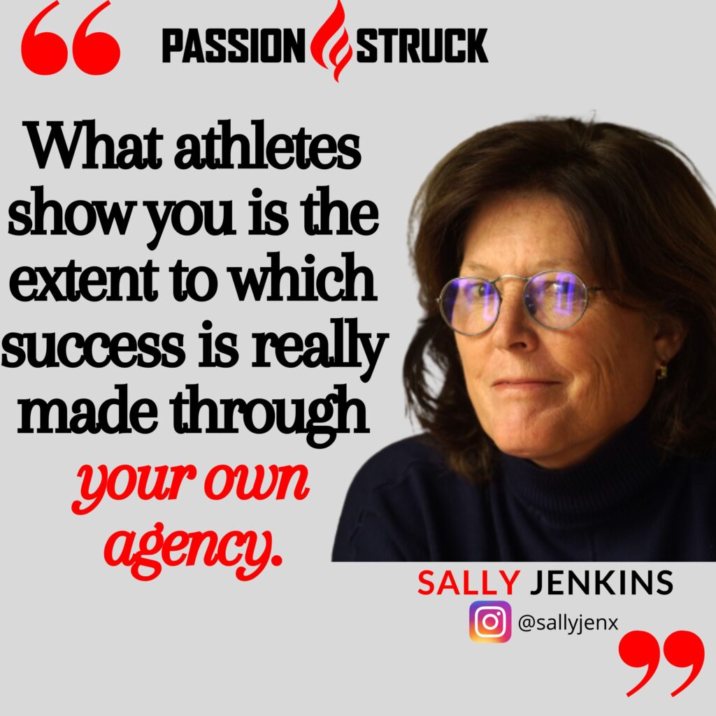Sally Jenkins quote on what athletes show you is the extent to which success is made through your own agency from the Passion Struck podcast