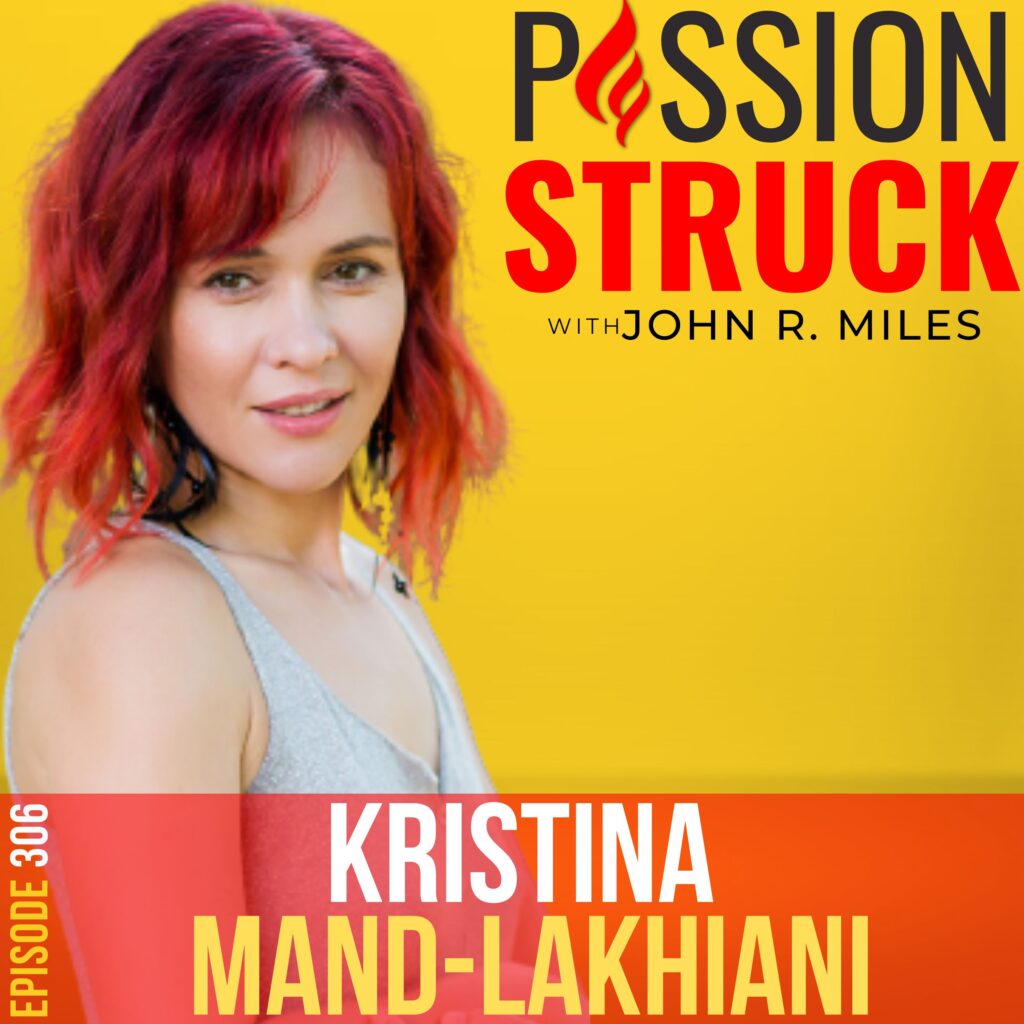 Passion Struck podcast album cover episode 306 with Kristina Mänd-Lakhiani on Finding the Courage to Live Authentically