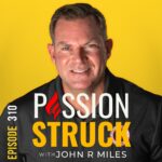 Passion Struck podcast album cover with John R. Miles episode 310 on Walking the Unconventional Path: Embracing the Road Less Traveled