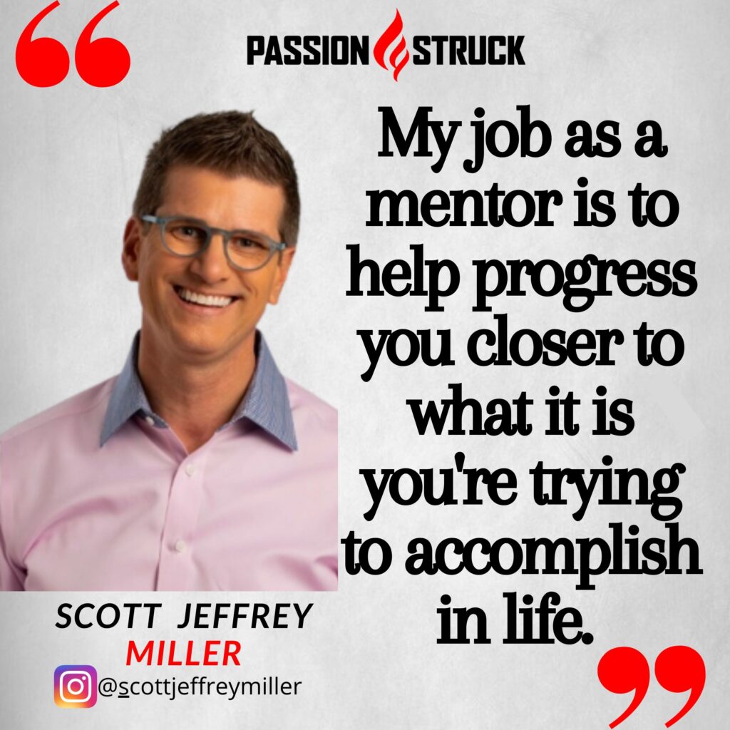 Scott Jeffrey Miller quote from the passion struck podcast on the role of a mentor.
