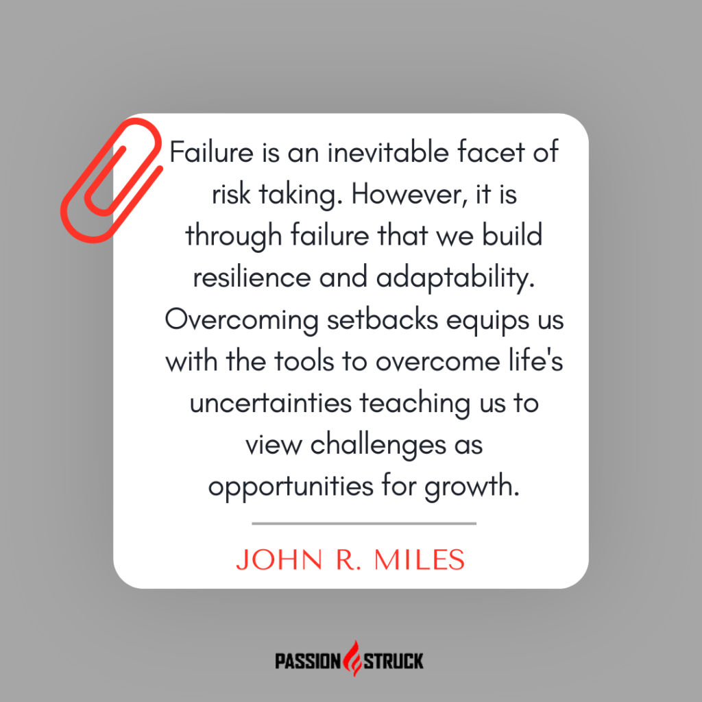 John R. Miles quote from the Passion Struck podcast  on why failure is an inevitable facet of risk taking.