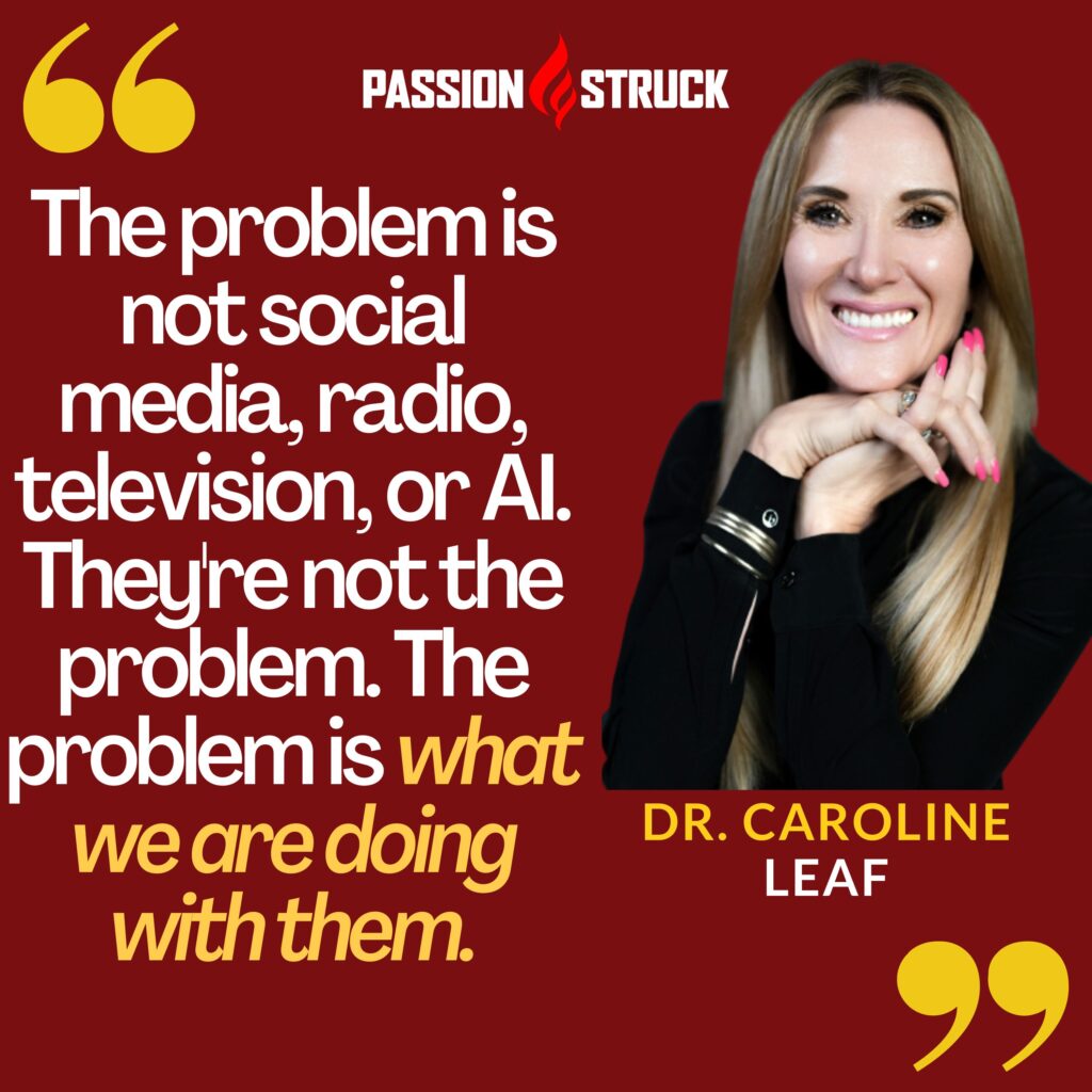 Dr. Caroline Leaf quote on why the problem is not social medial, radio or AI but what we are doing with them.