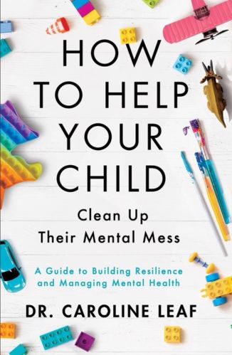 How to Help Your Child Clean Up Their Mental Mess by Dr. Caroline Leaf