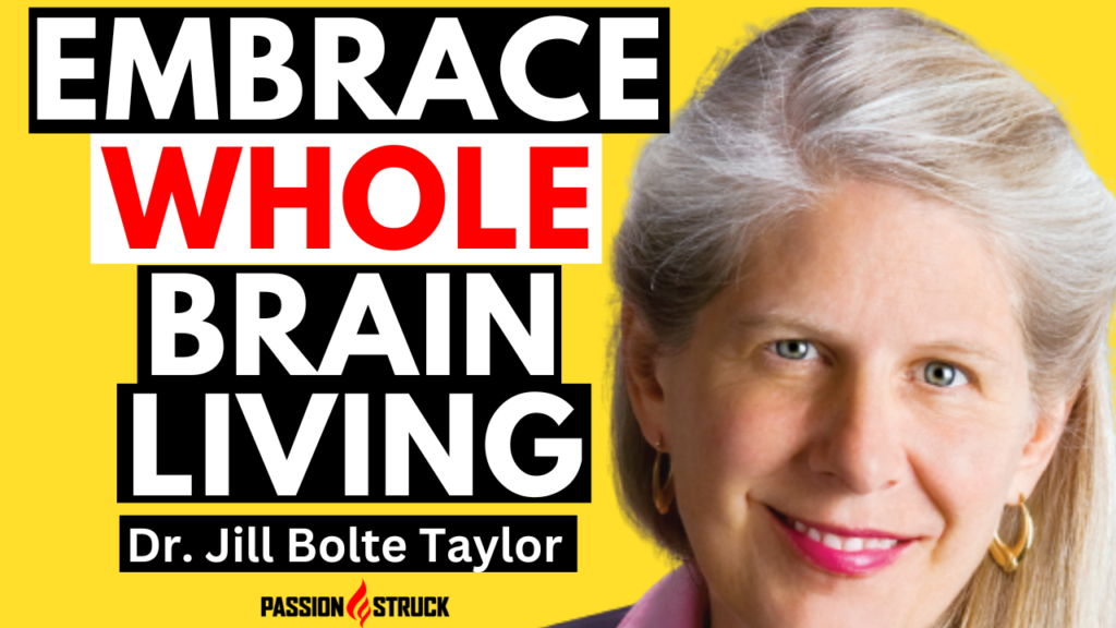 Passion Struck podcast episode 336 with Dr. Jill Bolte Taylor on embracing whole brain living