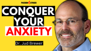 Passion Struck podcast episode 339 with Dr. Jud Brewer on Conquering Your Anxiety