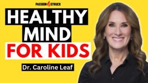 Passion Struck podcast thumbnail with Dr. Caroline Leaf on promoting a strong and healthy mind in kids