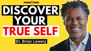 Passion Struck podcast episode 330 with Dr. Brian Lowery on social connections and our relationship with self