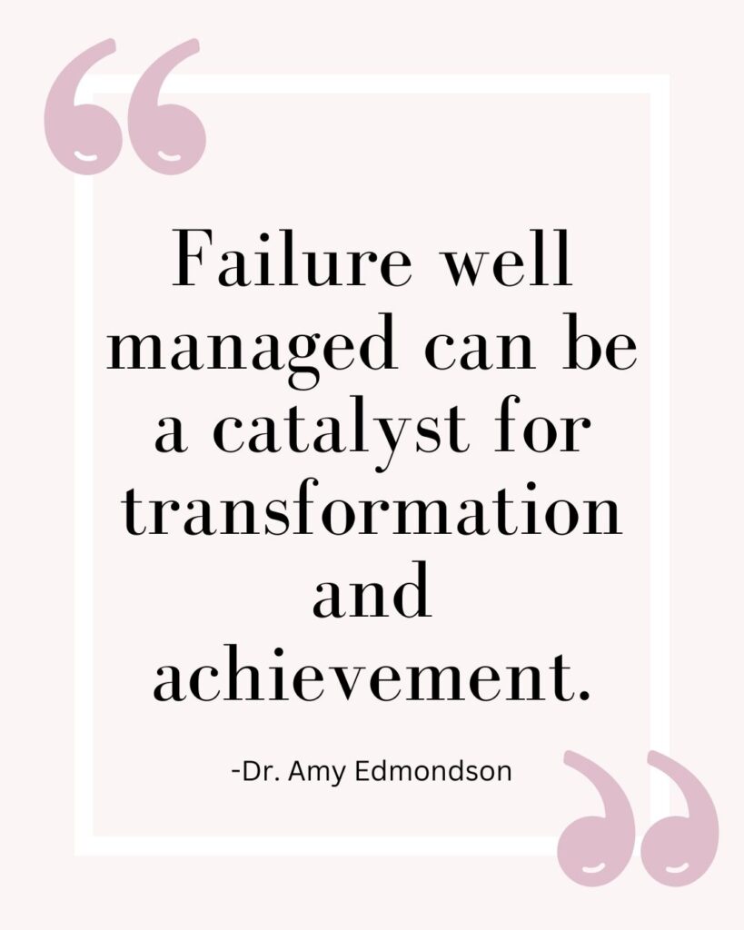 Dr. Amy Edmondson quote from the Passion Struck podcast Failure well managed can be a catalyst for transformation and achievement